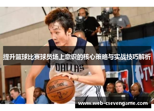 提升篮球比赛球员场上意识的核心策略与实战技巧解析