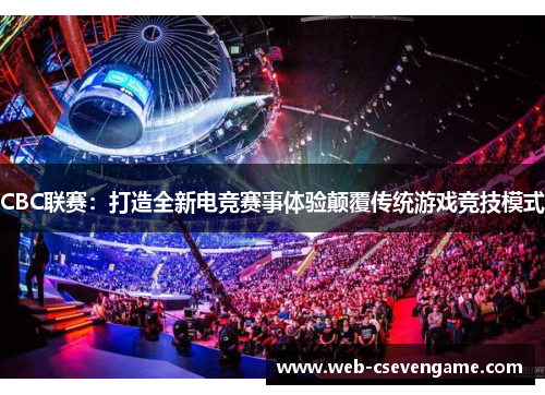 CBC联赛：打造全新电竞赛事体验颠覆传统游戏竞技模式