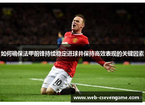 如何确保法甲前锋持续稳定进球并保持高效表现的关键因素