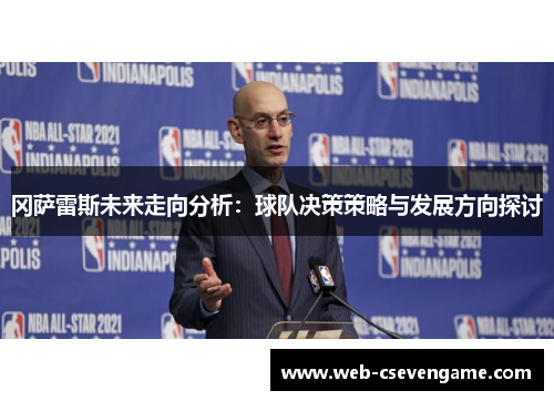 冈萨雷斯未来走向分析：球队决策策略与发展方向探讨