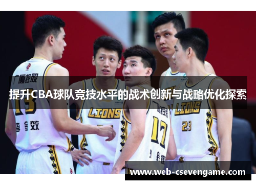 提升CBA球队竞技水平的战术创新与战略优化探索