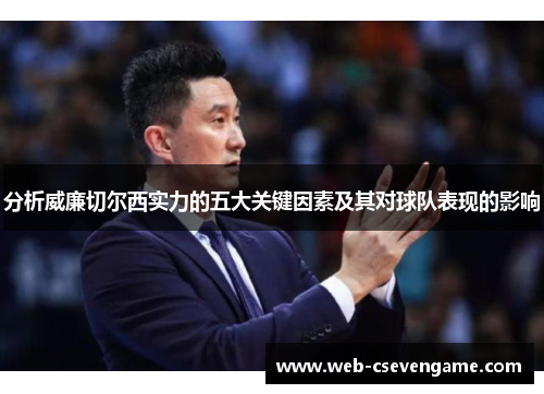 分析威廉切尔西实力的五大关键因素及其对球队表现的影响