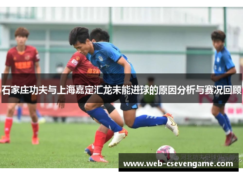 石家庄功夫与上海嘉定汇龙未能进球的原因分析与赛况回顾
