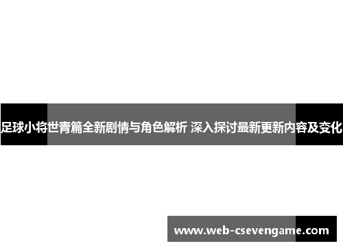 足球小将世青篇全新剧情与角色解析 深入探讨最新更新内容及变化